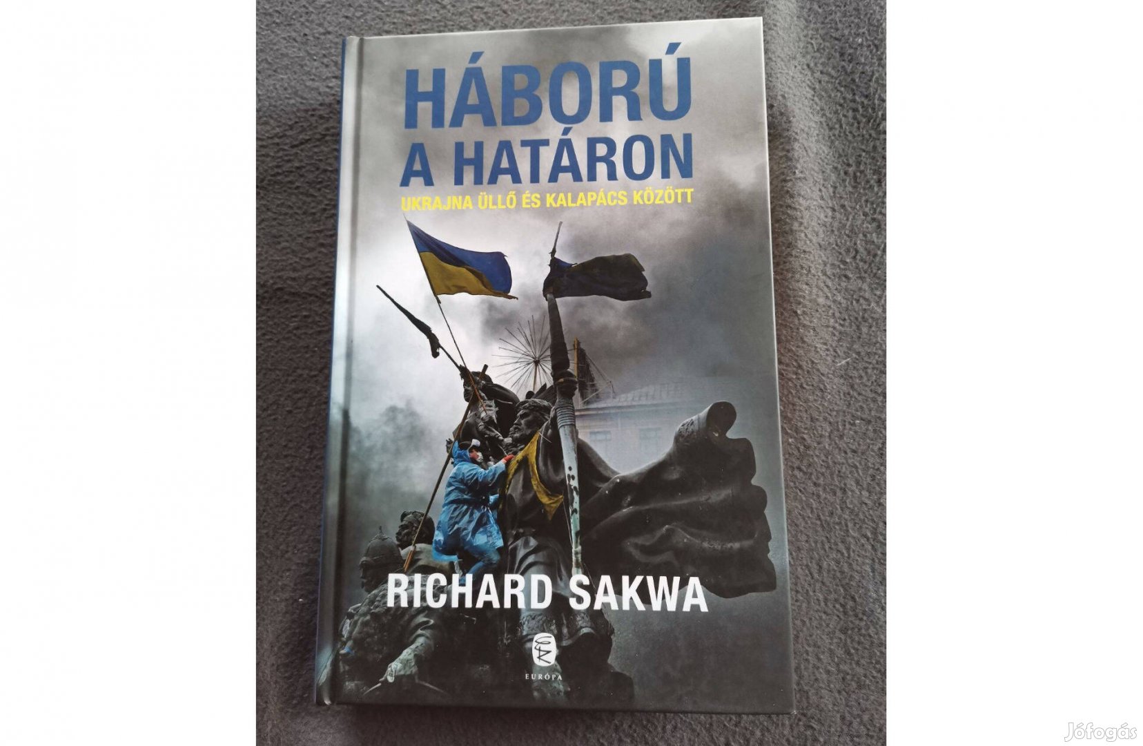 Richard Sakwa Háború a határon - Ukrajna üllő és kalapács : új