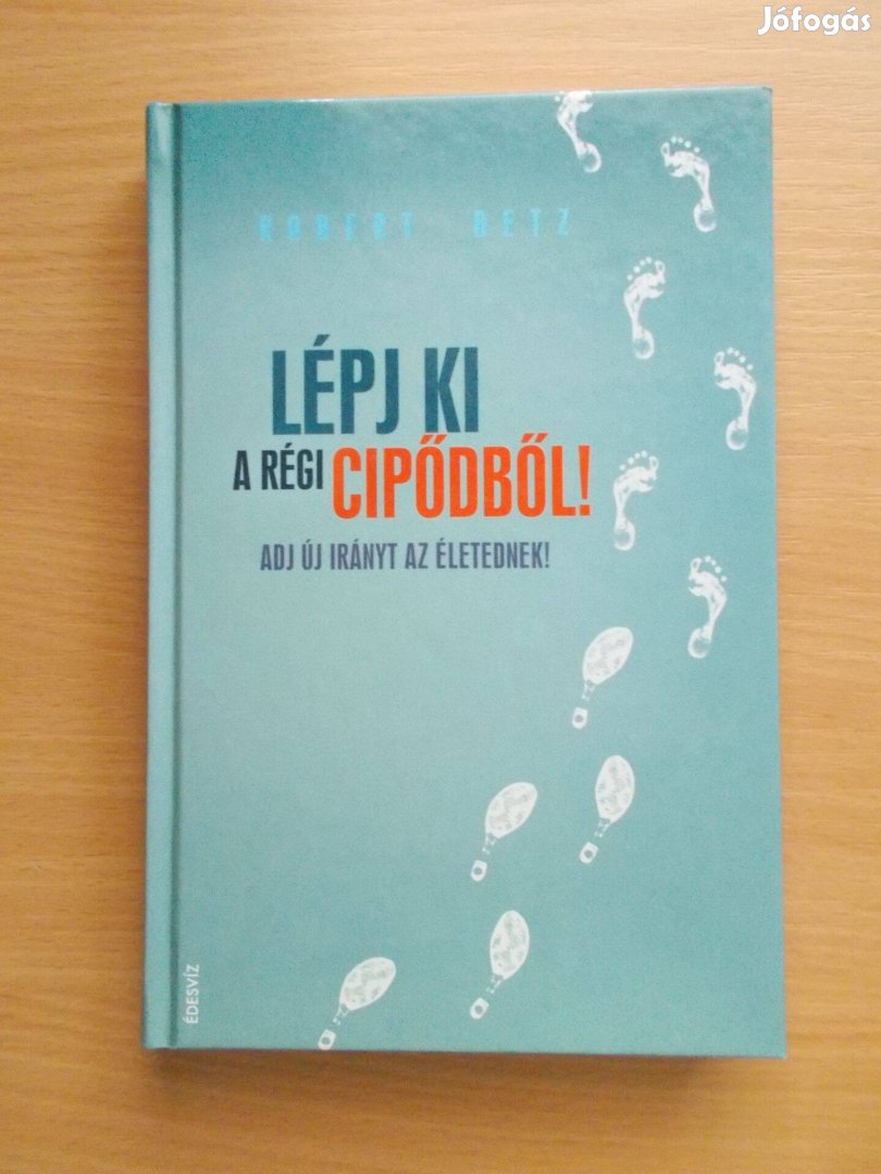 Robert Betz: Lépj ki a régi cipődből! Adj új irányt az életednek!