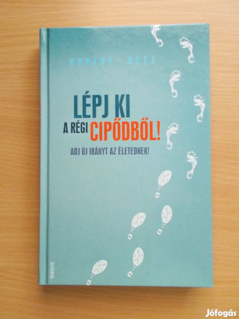 Robert Betz: Lépj ki a régi cipődből! Adj új irányt az életednek!