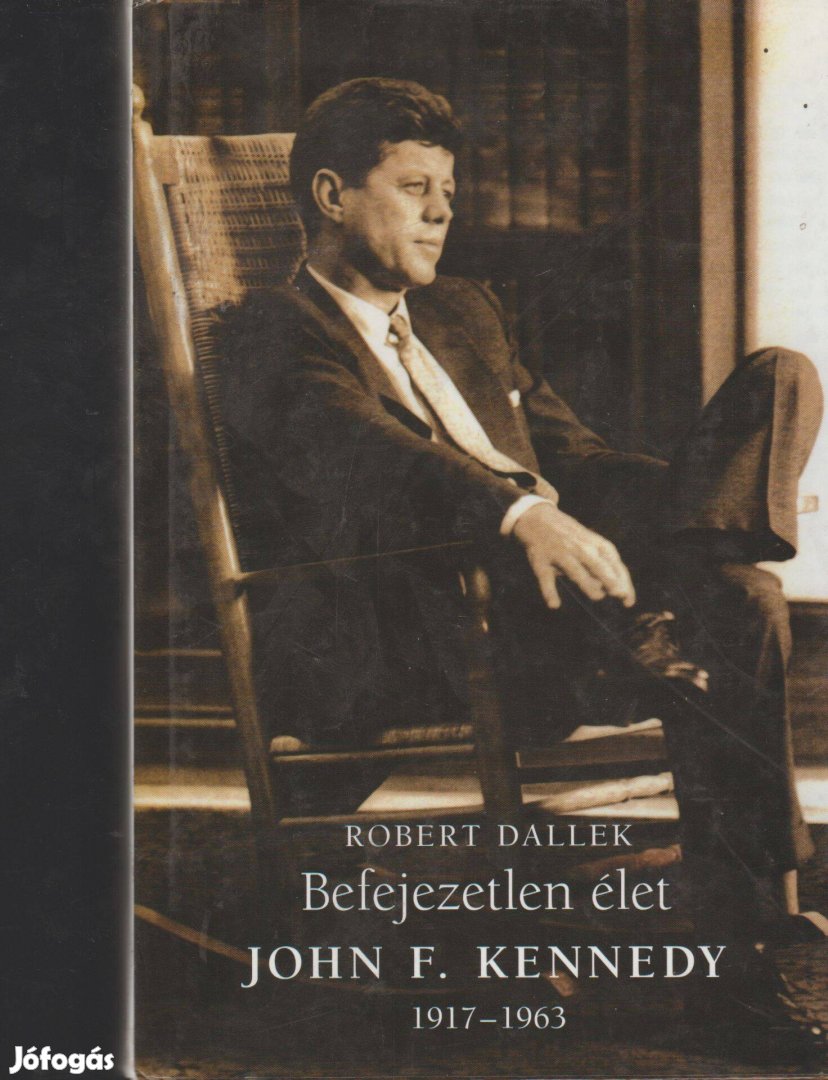 Robert Dallek: Befejezetlen élet - John F. Kennedy 1917-1963