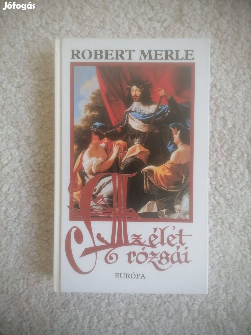 Robert Merle: Az élet rózsái - Francia história IX