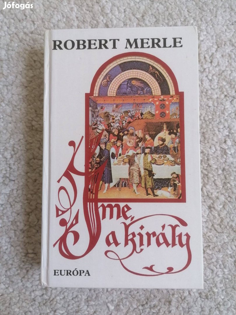 Robert Merle: Íme, a király! - Francia história IV