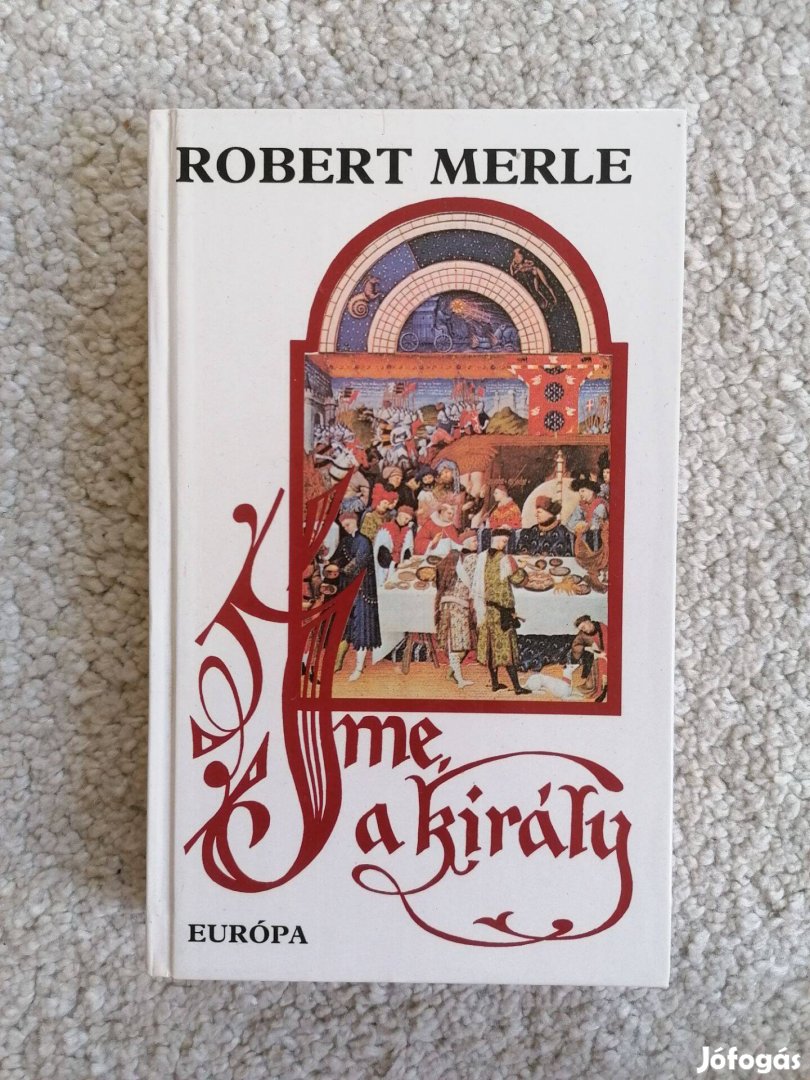 Robert Merle Íme, a király! - Francia história IV
