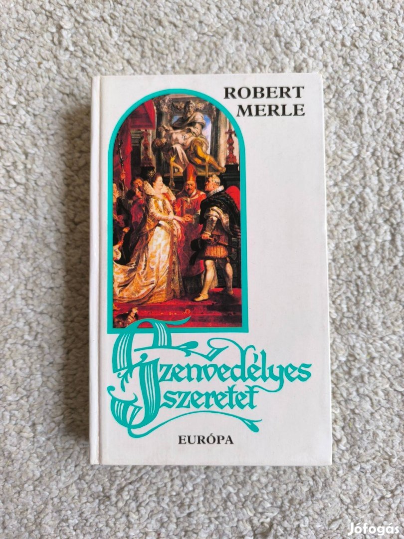 Robert Merle Szenvedélyes szeretet - Francia história V