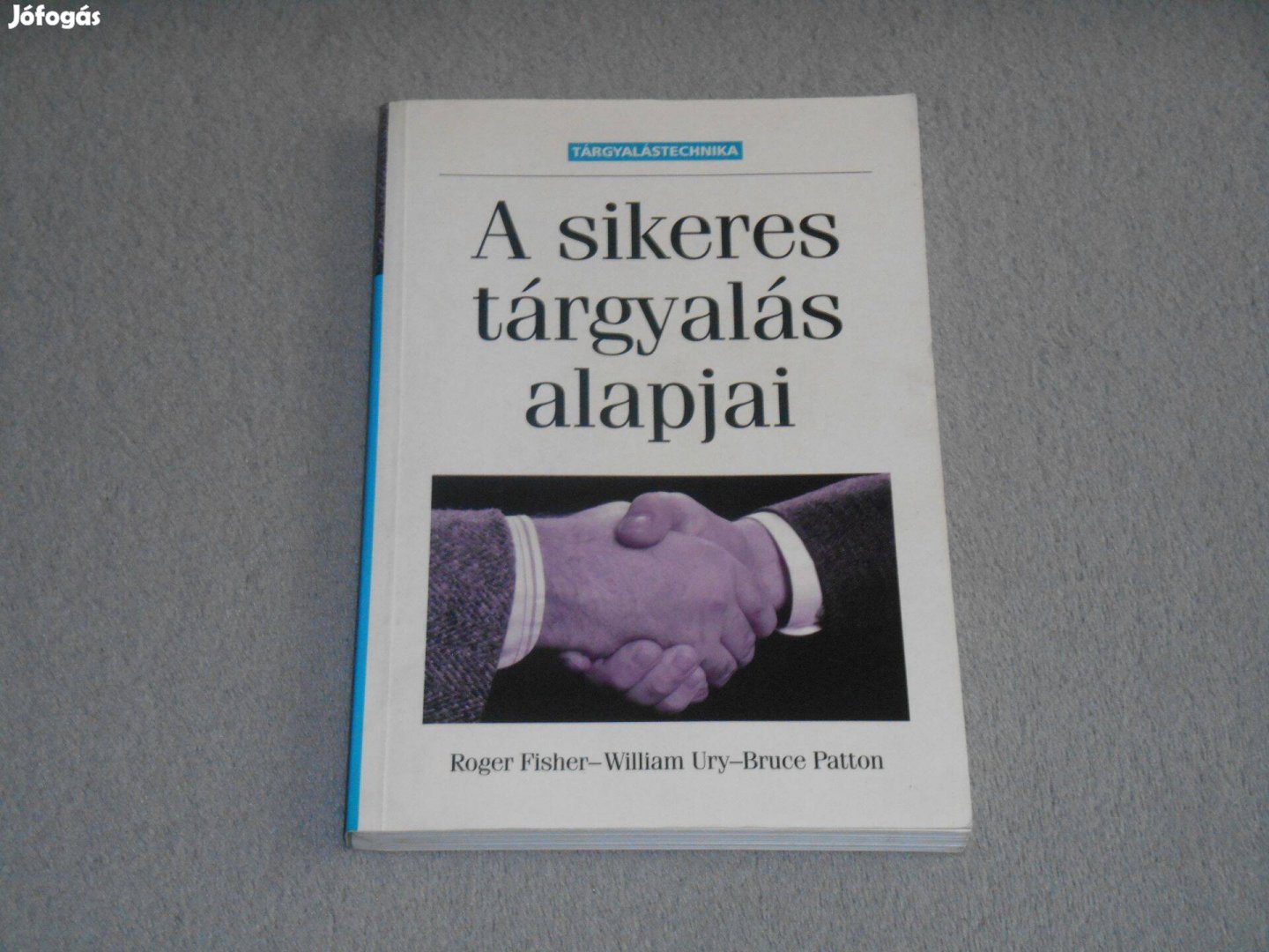 Roger Fisher, William Ury, Bruce Patton - A sikeres tárgyalás alapjai
