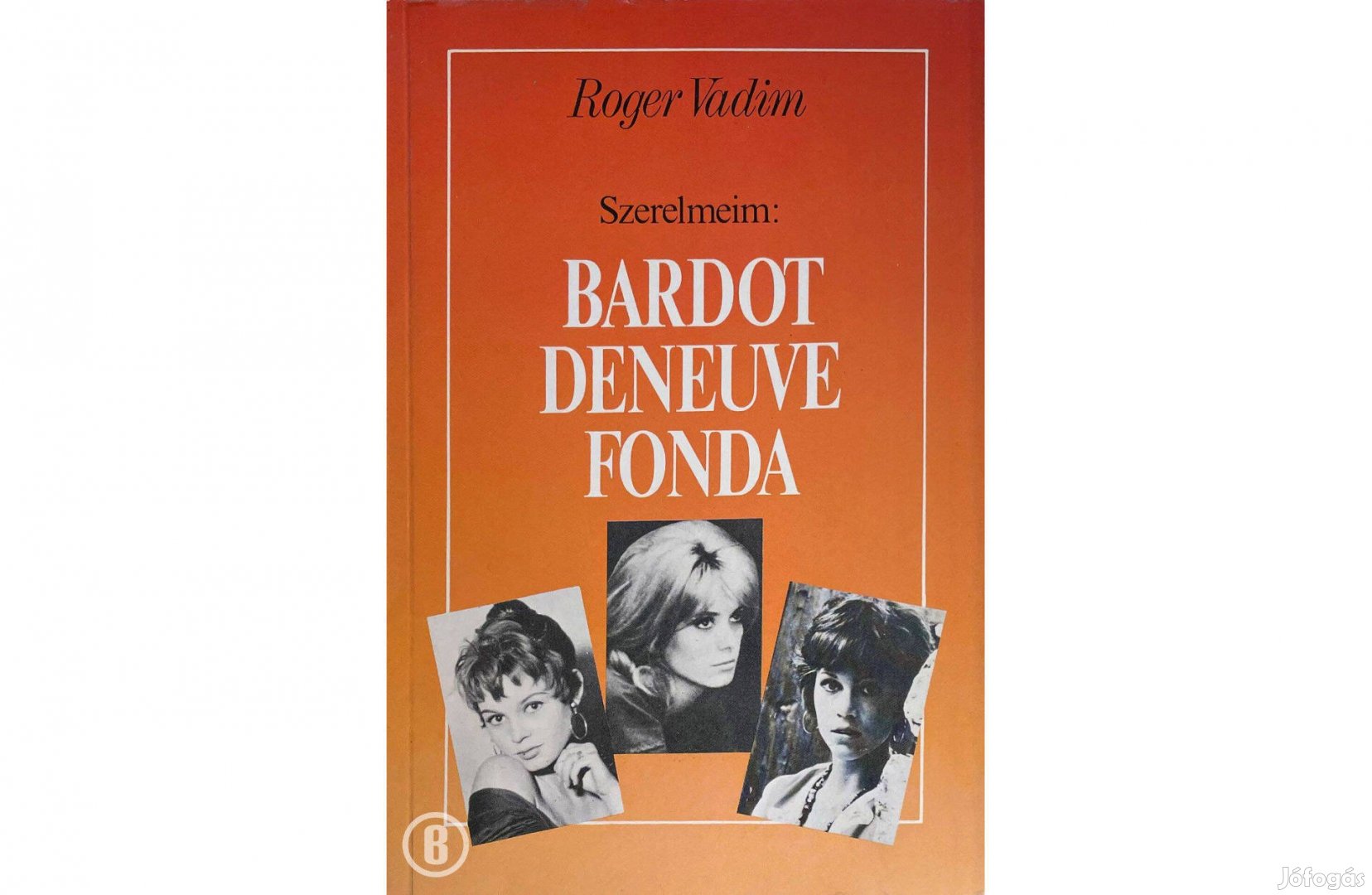 Roger Vadim: Szerelmeim: Bardot, Deneuve, Fonda (Csak személyesen!)