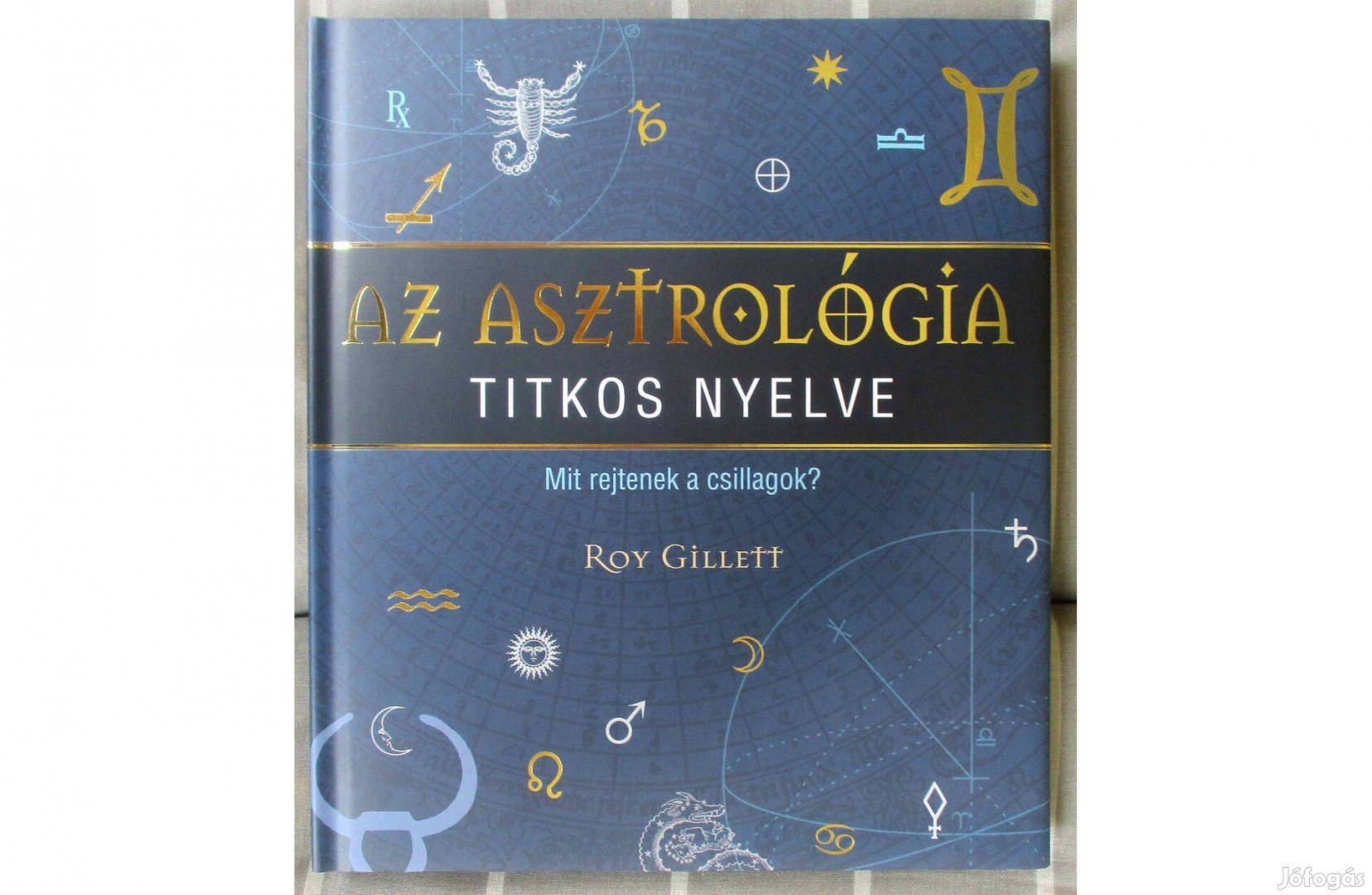 Roy Gillett: Az asztrológia titkos nyelve - Mit rejtenek a csillagok?