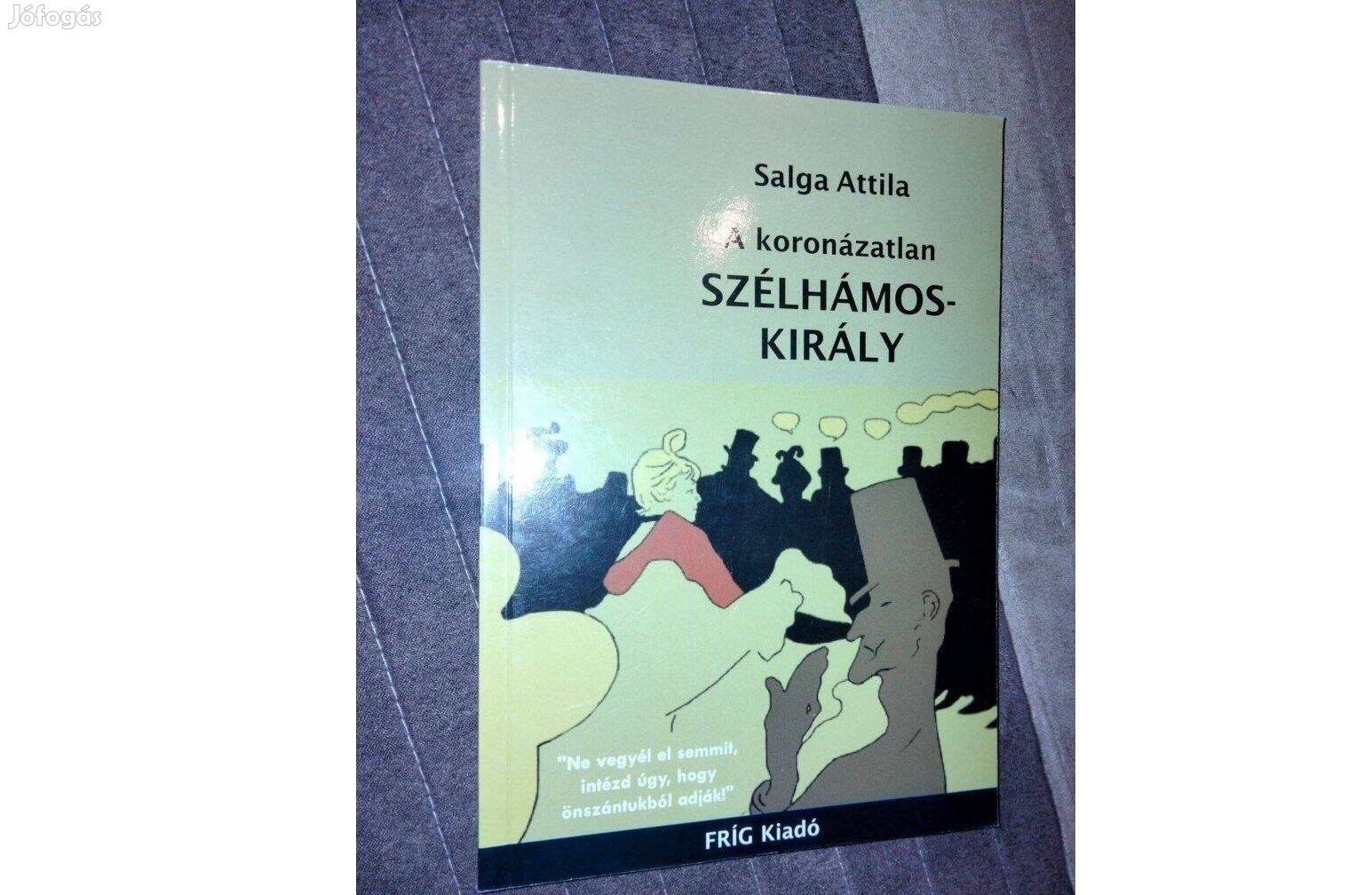 Salga Attila : A koronázatlan szélhámoskirály