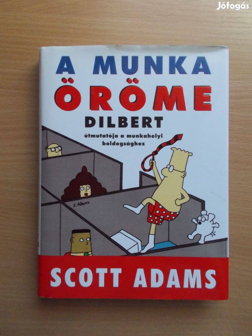 Scott Adams: A munka öröme - Dilbert útmutatója a munkahelyi boldogság