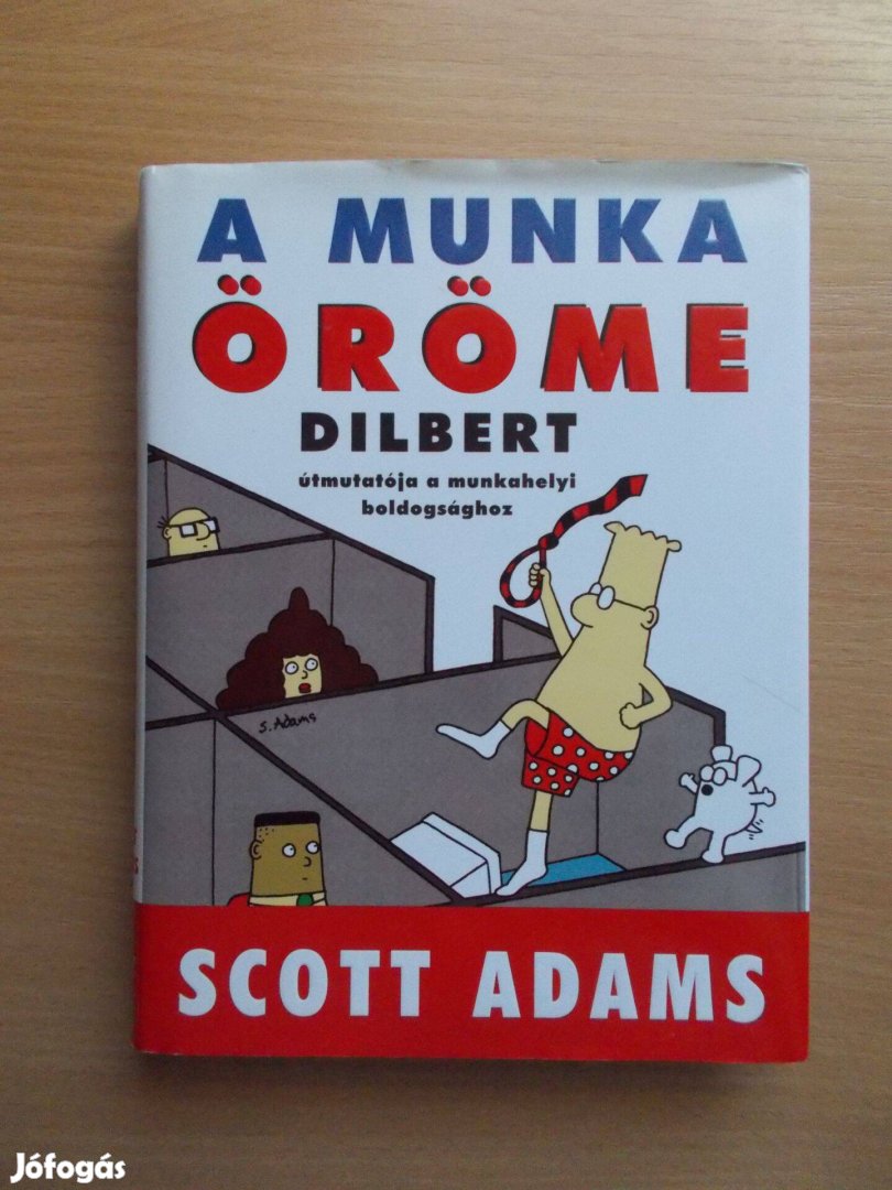 Scott Adams: A munka öröme - Dilbert útmutatója a munkahelyi boldogság