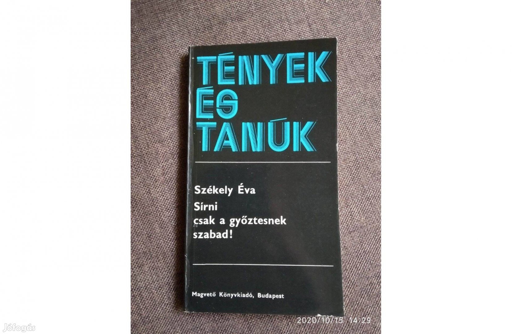 Sírni csak a győztesnek szabad! (tények és tanúk) Székely Éva Magvető