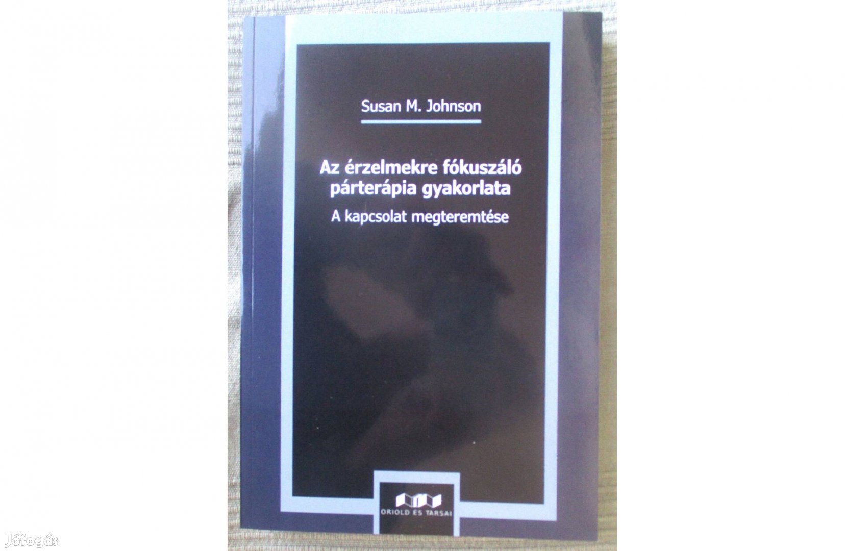 Susan M. Johnson: Az érzelmekre fókuszáló párterápia gyakorlata