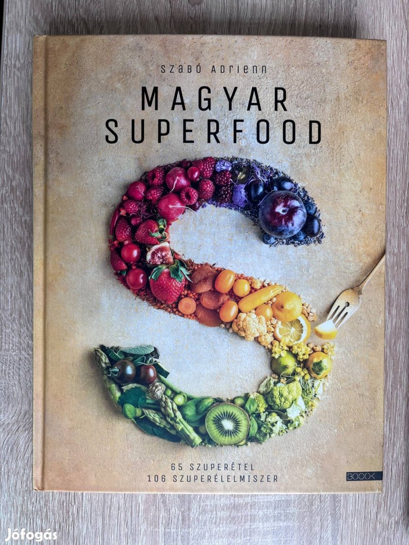Szabó Adrienn: Magyar Superfood - 65 Szuperétel, 106 Szuperélelmiszer