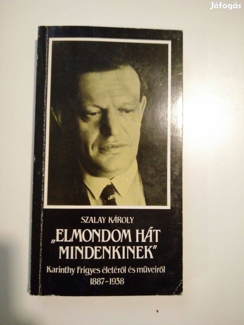 Szalay Károly - Elmondom hát mindenkinek / Karinthy Frigyes életéről