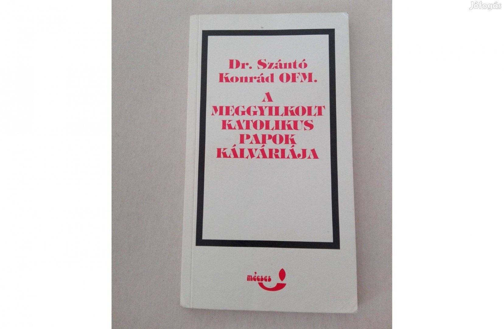 Szántó Konrád A meggyilkolt katolikus papok kálváriája