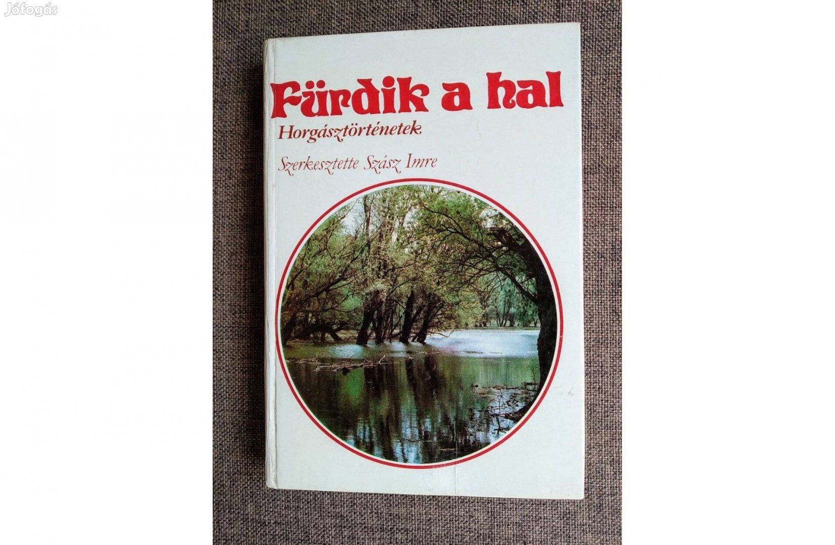 Szász Imre Fürdik a hal Horgásztörténetek Mezőgazdasági
