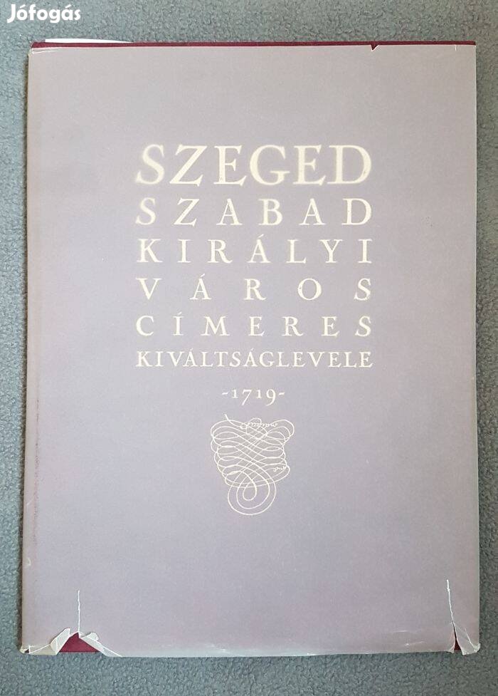 Szeged szabad királyi város címeres kiváltságlevele 1719 könyv