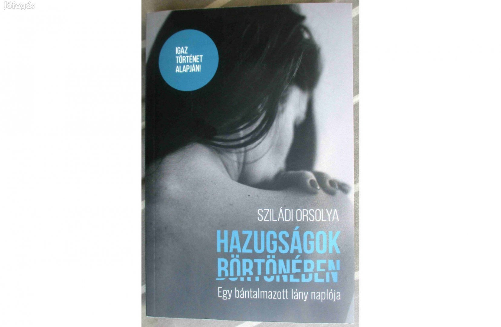 Sziládi Orsolya: Hazugságok börtönében - Egy bántalmazott lány naplója