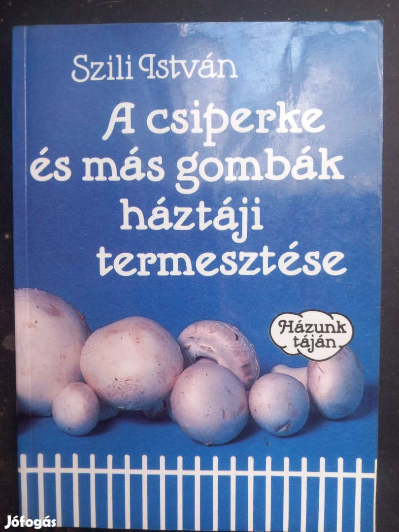 Szili István: A csiperke és más gombák háztáji termesztése