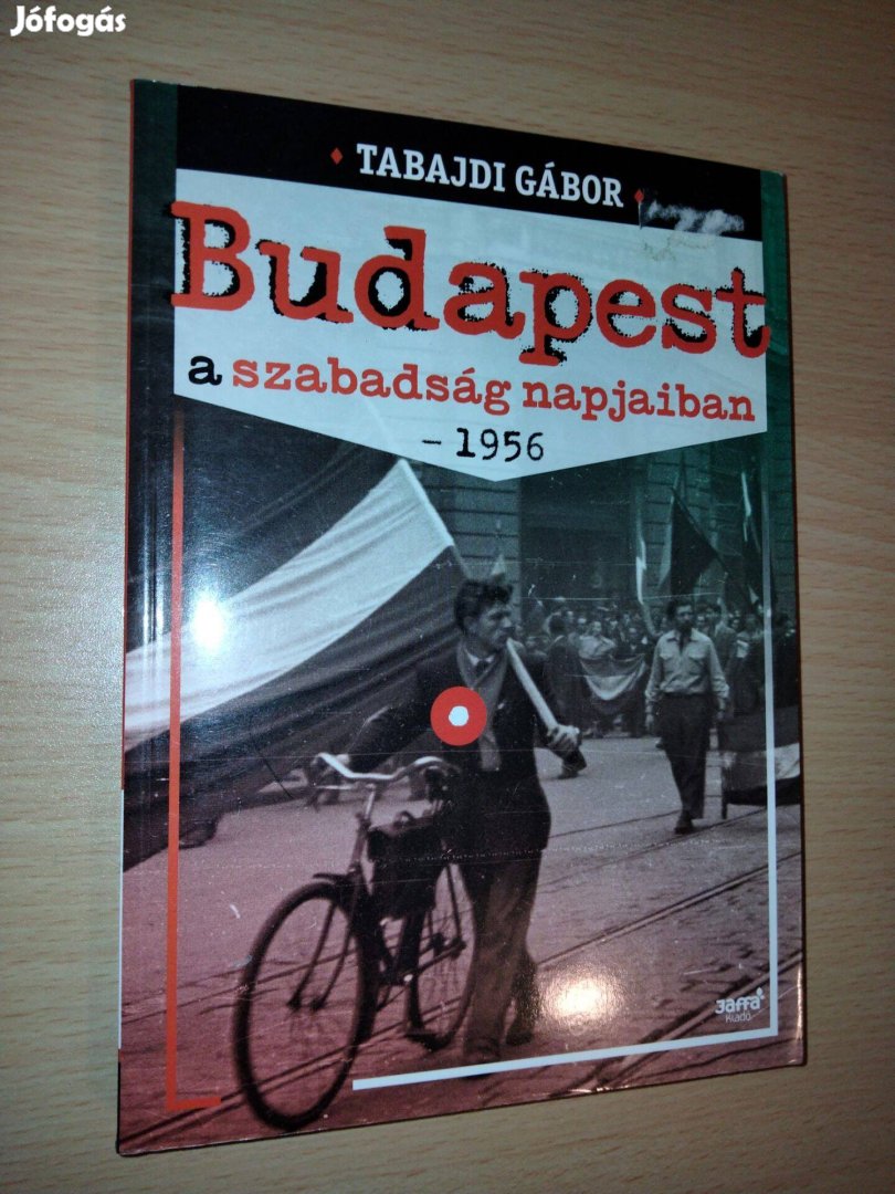 Tabajdi Gábor Budapest a szabadság napjaiban - 1956