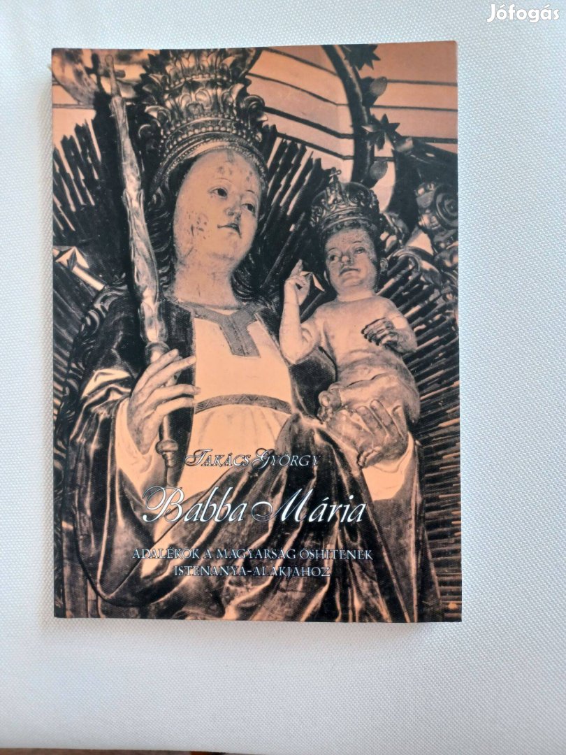 Takács György: Babba Mária - a magyarság őshitének Istenanya-alakja