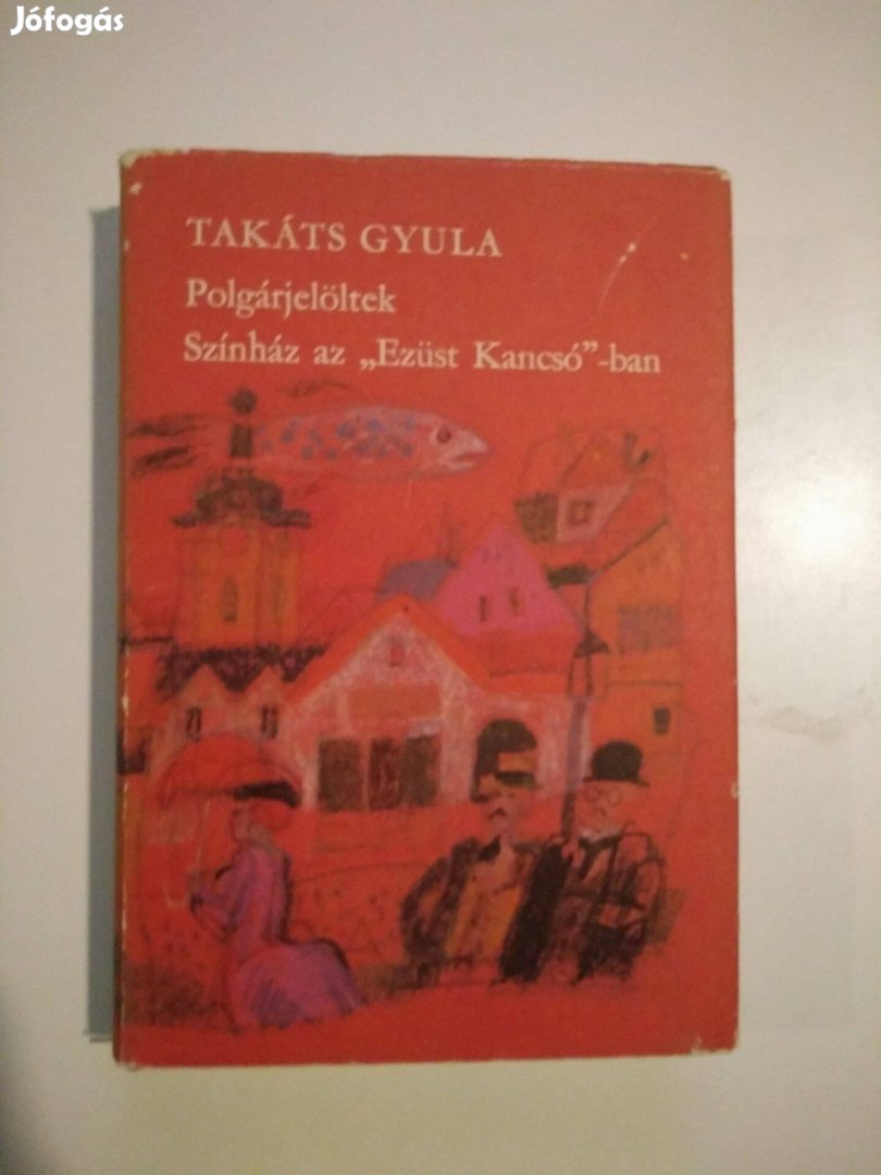 Takáts Gyula - Polgárjelöltek - Színház az Ezüst Kancsó-ban