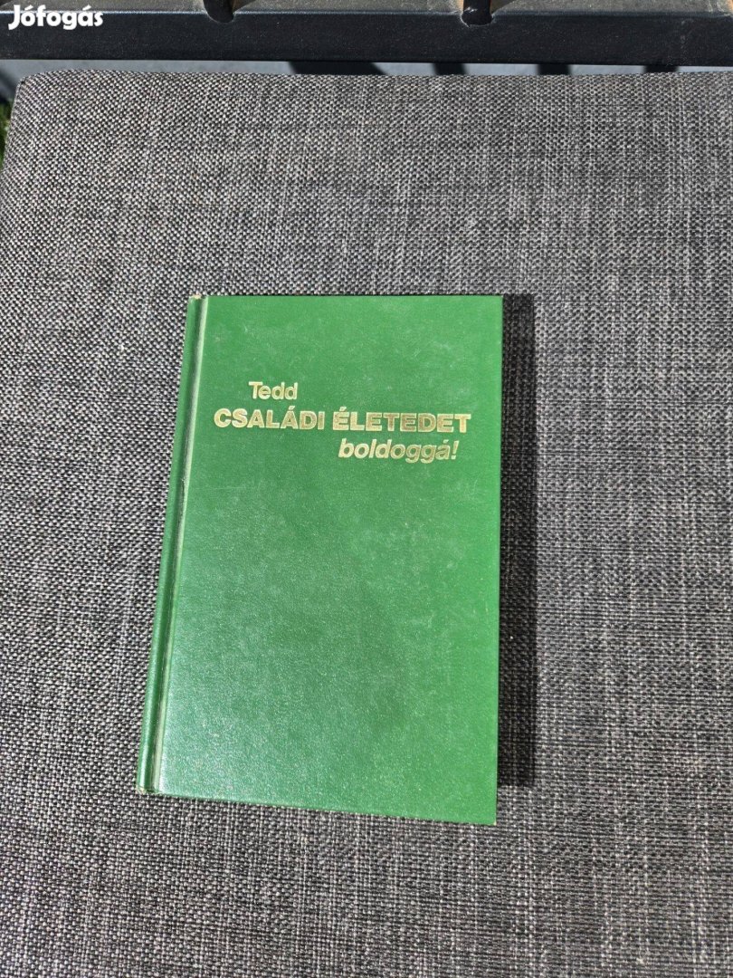 Tedd családi életedet boldoggá! Életvezetési tanácsadó könyv