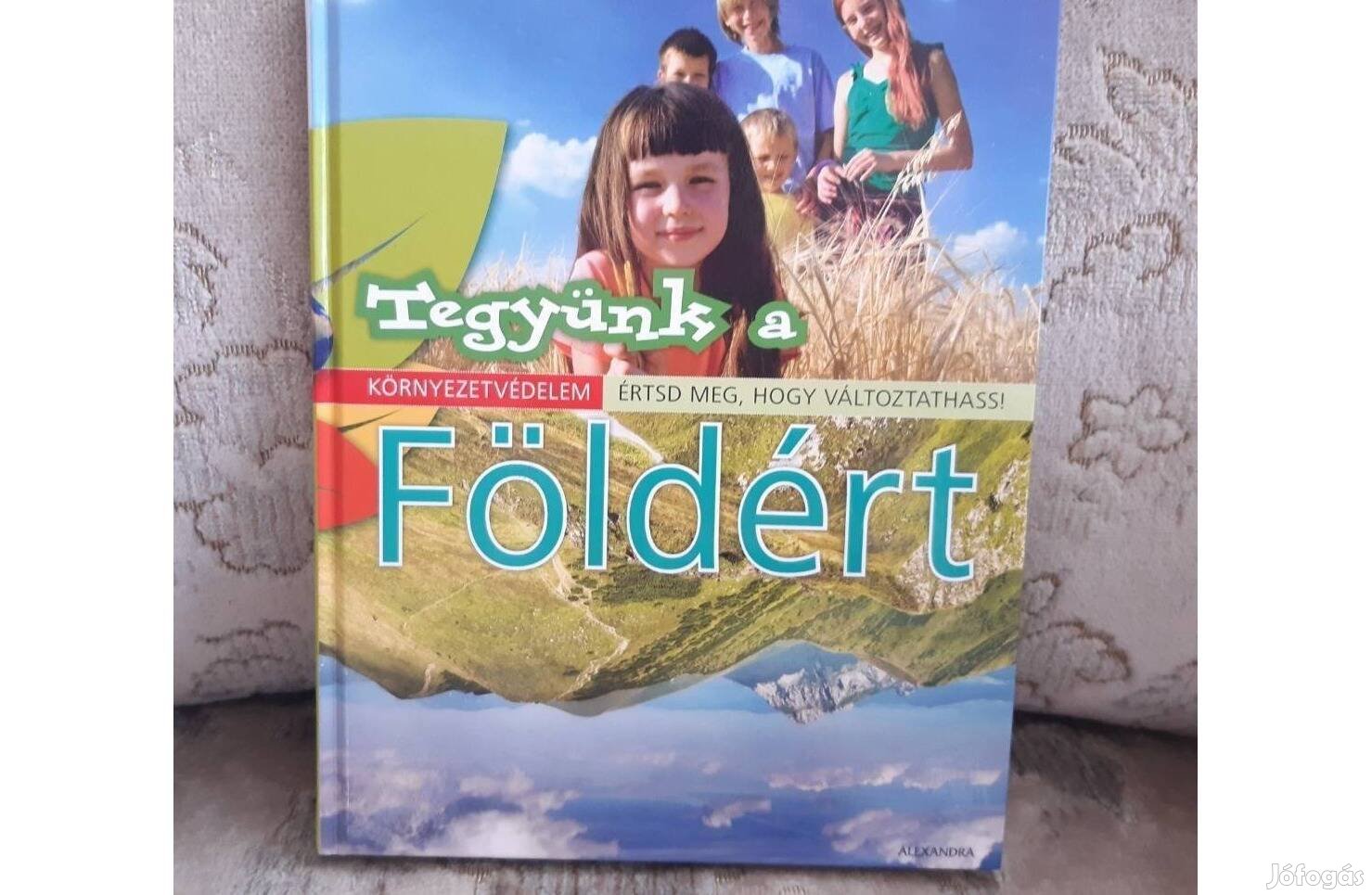 Tegyünk a Földért - Környezetvédelem - Értsd meg, hogy változtathass!