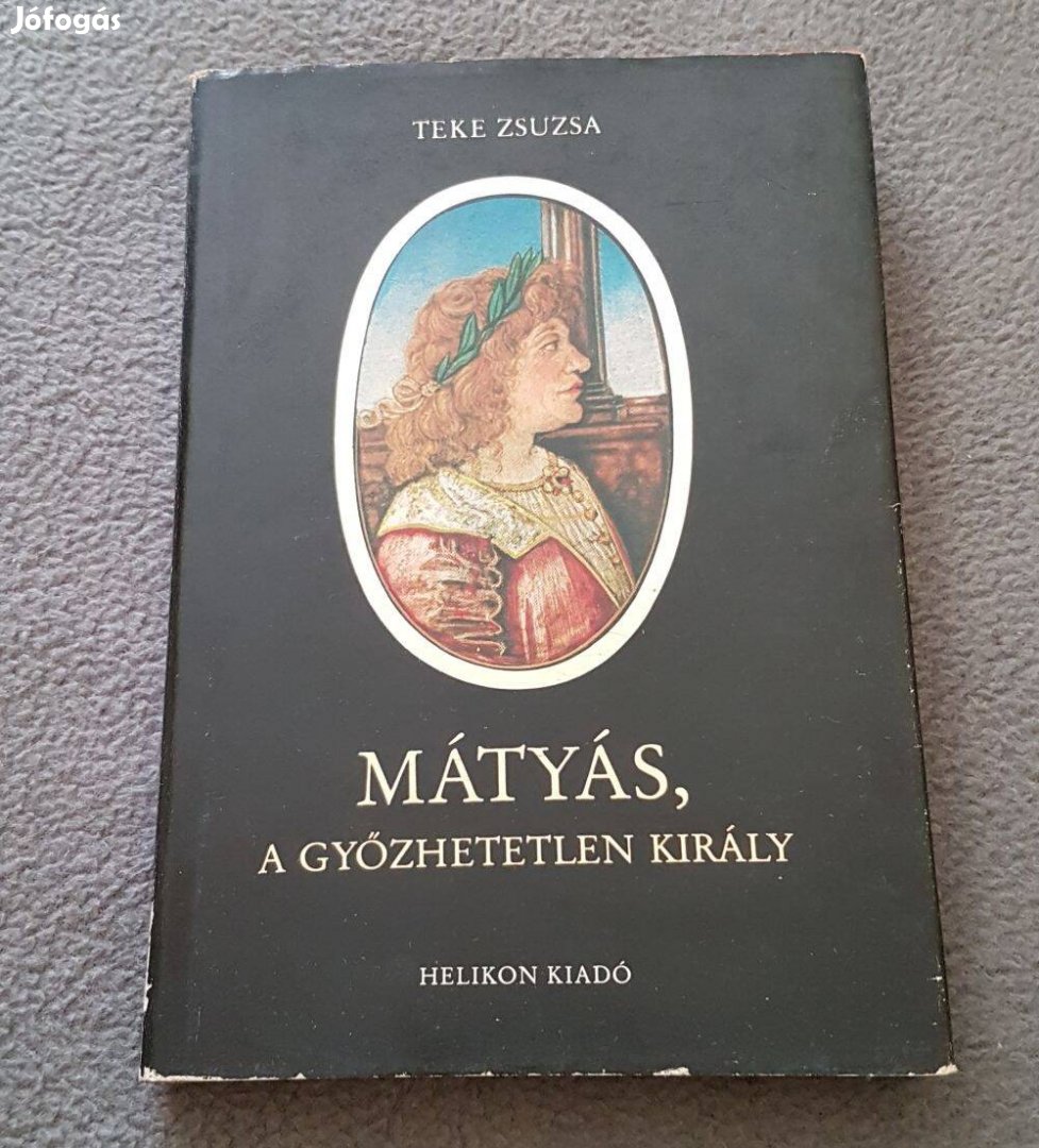 Teke Zsuzsa: Mátyás, a győzhetetlen király könyv (Helikon)