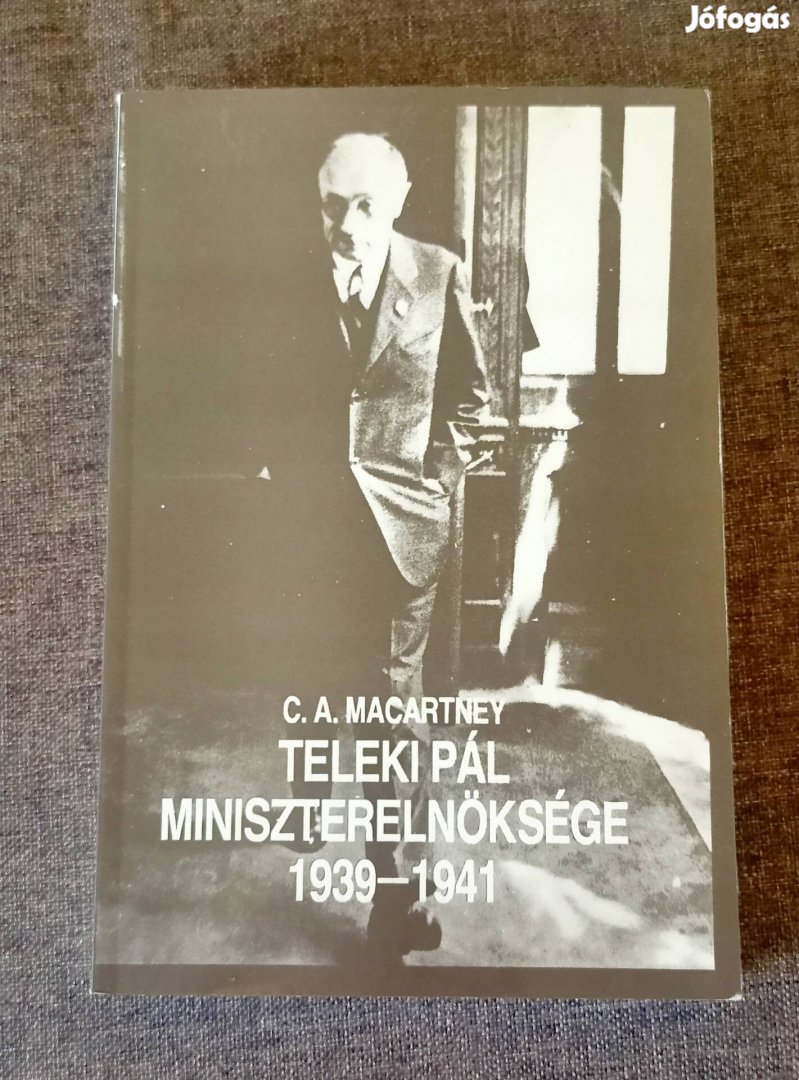 Teleki Pál miniszterelnöksége 1939-1941 C.A.Macartney  