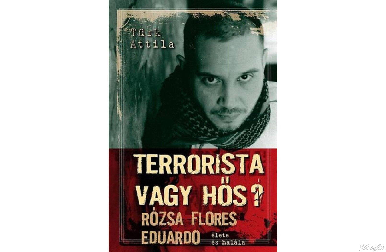 Terrorista vagy hős?Rózsa Flores Eduardo élete és halála/Türk Attila