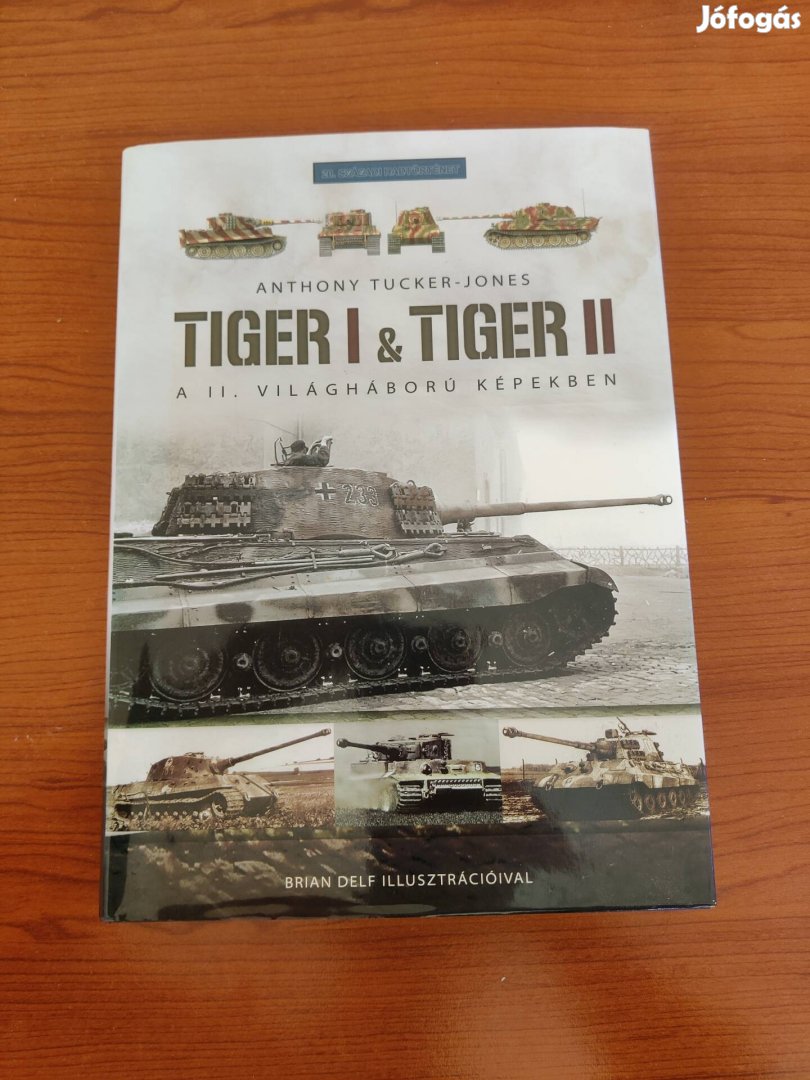 Tiger 1 Tiger 2 A 2. Világháború képekben Anthony Tucker-Jones