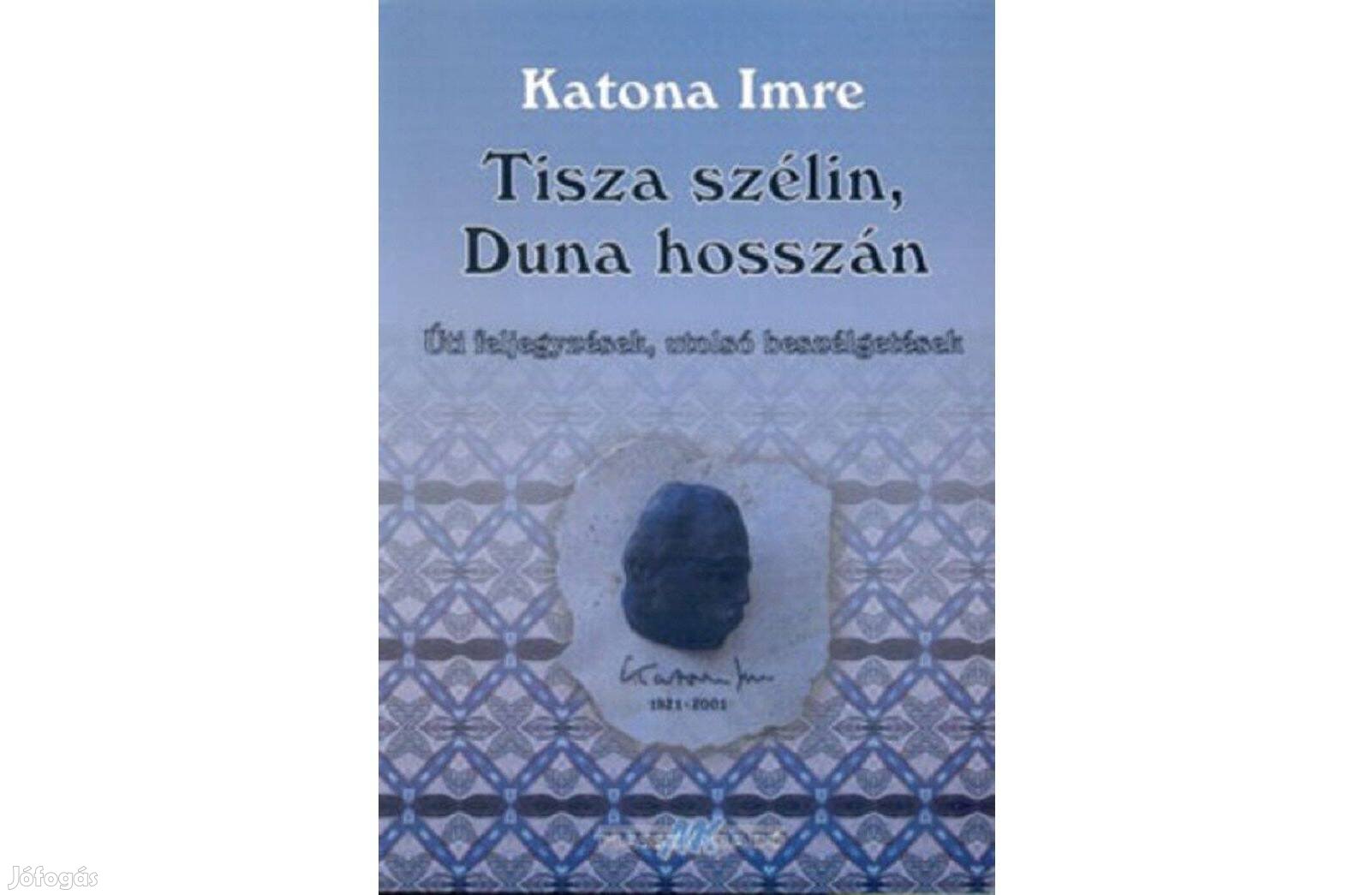 Tisza szélin, Duna hosszán - Katona Imre. Leírás: Úti beszélgetések