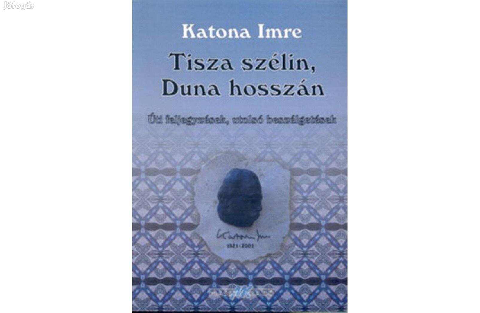 Tisza szélin, Duna hosszán - Katona Imre. Leírás: Úti beszélgetések