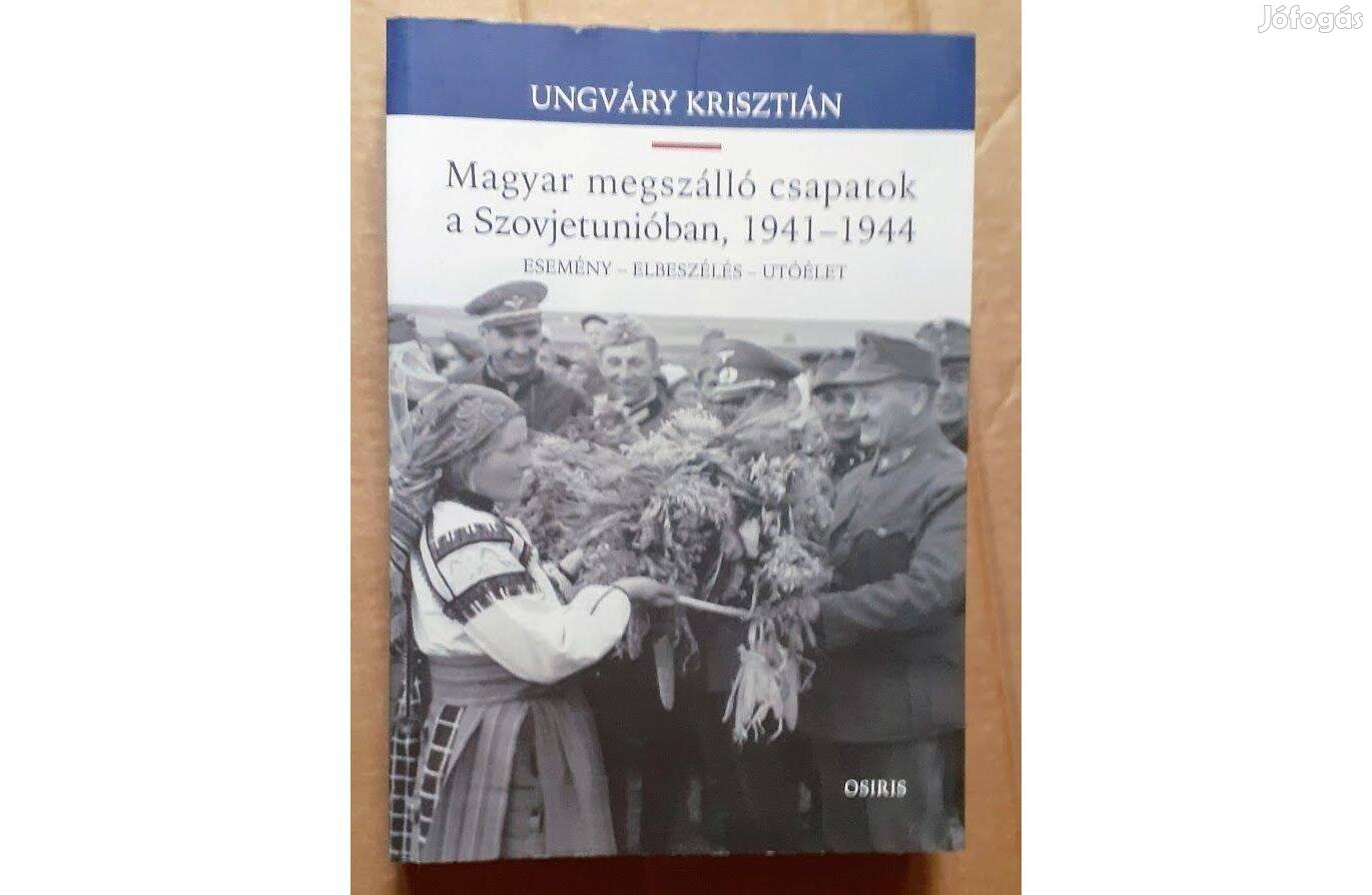 Ungváry Krisztián: A magyar megszálló csapatok a Szovjetunióban