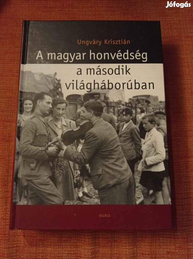 Ungváry Krisztián - A magyar honvédség a második világháborúban
