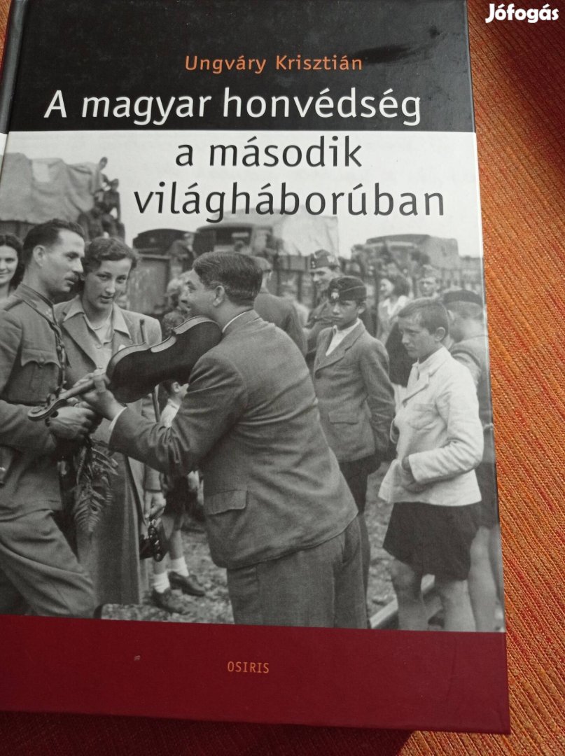 Ungváry Krisztián - A magyar honvédség a második világháborúban