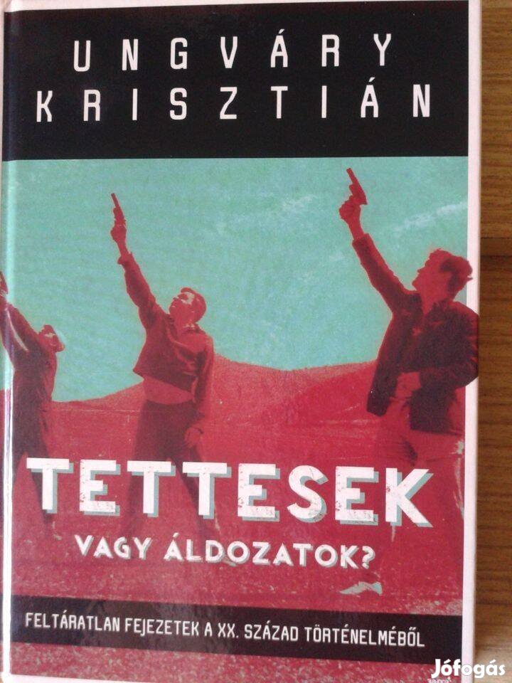 Ungváry Krisztián - Tettesek vagy áldozatok?