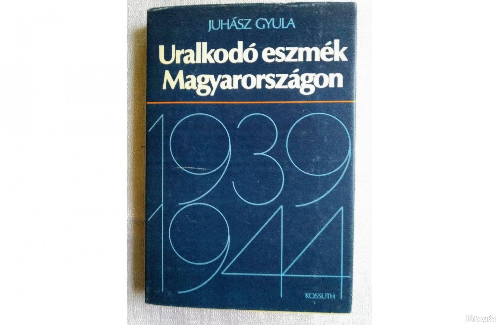 Uralkodó eszmék Magyarországon 1939-1944 Juhász Gyula Kossuth Kiadó,