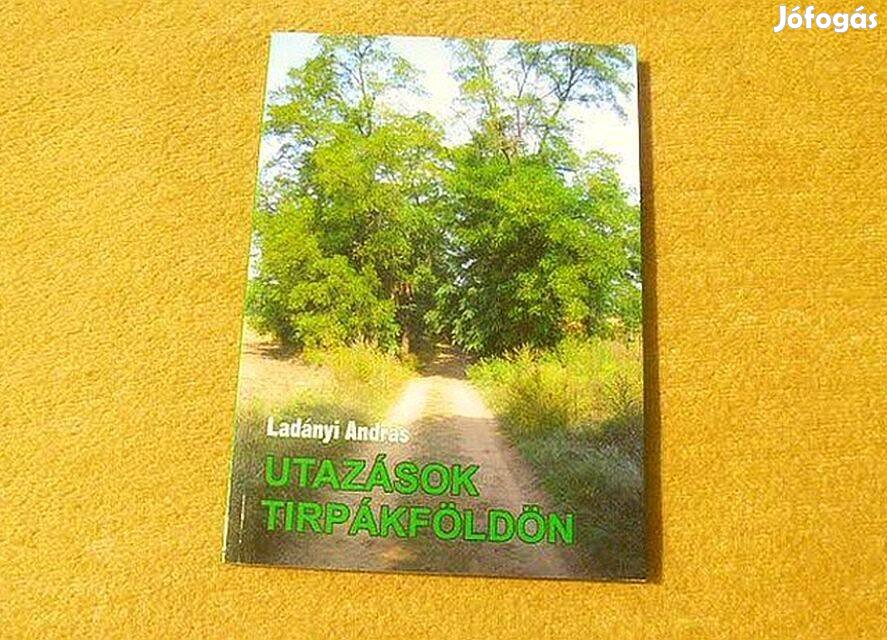 Utazások tirpákföldön - Ladányi András - Dedikált könyv