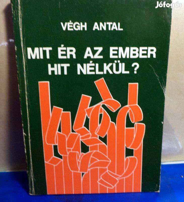 Végh Antal: Mit ér az ember hit nélkül?