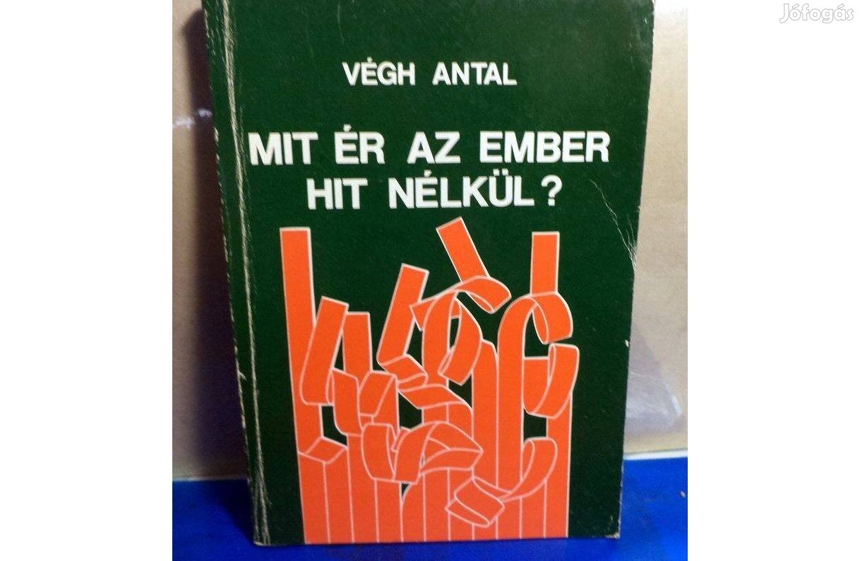 Végh Antal: Mit ér az ember hit nélkül?