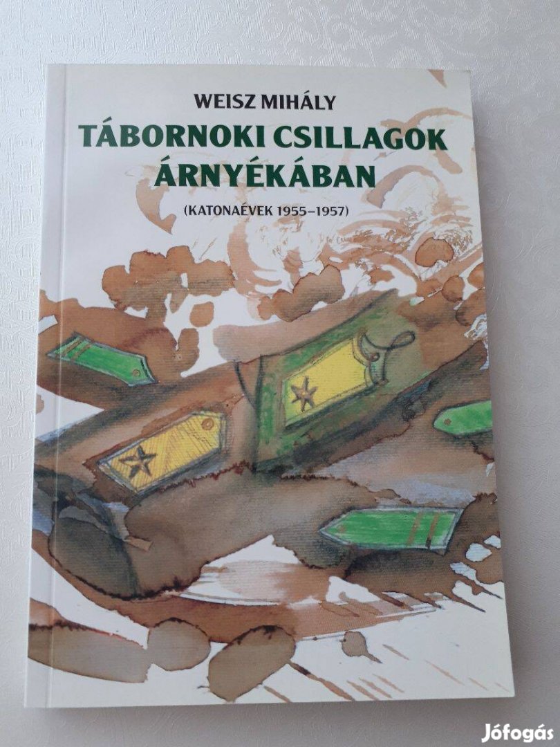 Weisz Mihály : Tábornoki csillagok árnyékában (katonaévek 1955-57)