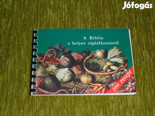 A Biblia a helyes táplálkozásról - 300 recepttel