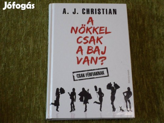 A. J. Christian: A nőkkel csak a baj van? (Csak férfiaknak)