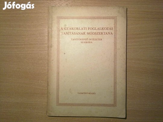 A gyakorlati foglalkozás tanításának módszertana(Fekete-fehér ábrákkal