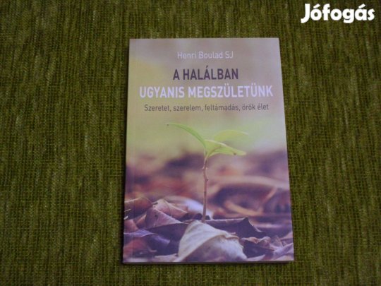 A halálban ugyanis megszületünk - Szeretet, szerelem, feltámadás, örö