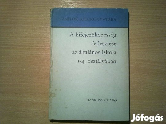 A kifejezőképesség fejlesztése az általános isk(Tanítók kézikönyvtára)