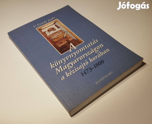 A könyvnyomtatás Magyarországon kézisajtó korában 1473-1800 V Ecsedy J