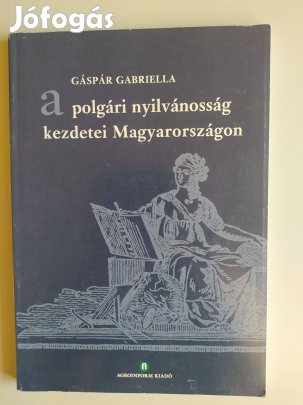 A polgári nyilvánosság kezdetei Magyarországon Gáspár Gabriella